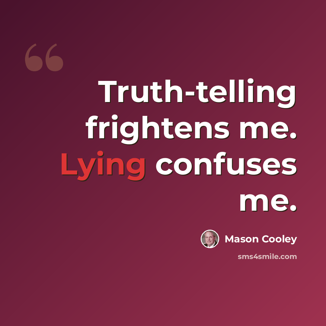 “Truth-telling frightens me. Lying confuses me.” quote by Mason Cooley