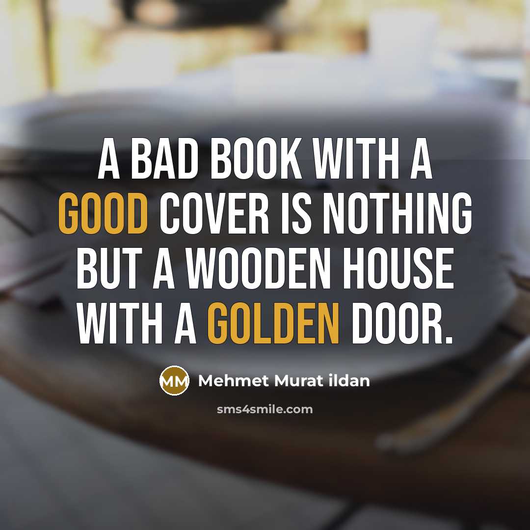“A bad book with a good cover is nothing but a wooden house with a golden door.” quote by Mehmet Murat Ildan