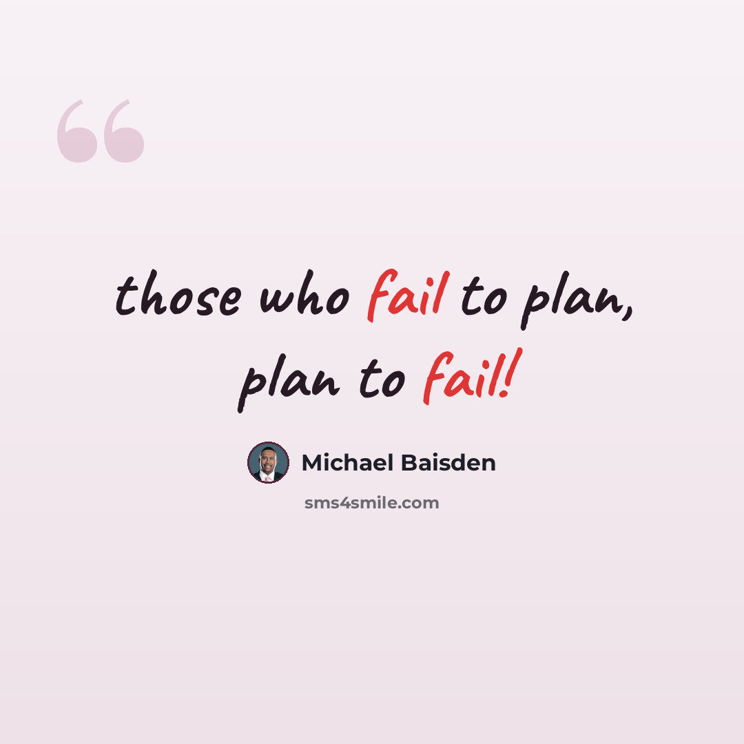 “those who fail to plan, plan to fail!” quote by Michael Baisden