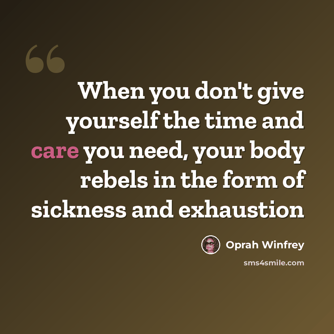 “When you don't give yourself the time and care you need, your body rebels in the form of sickness and exhaustion” quote by Oprah Winfrey