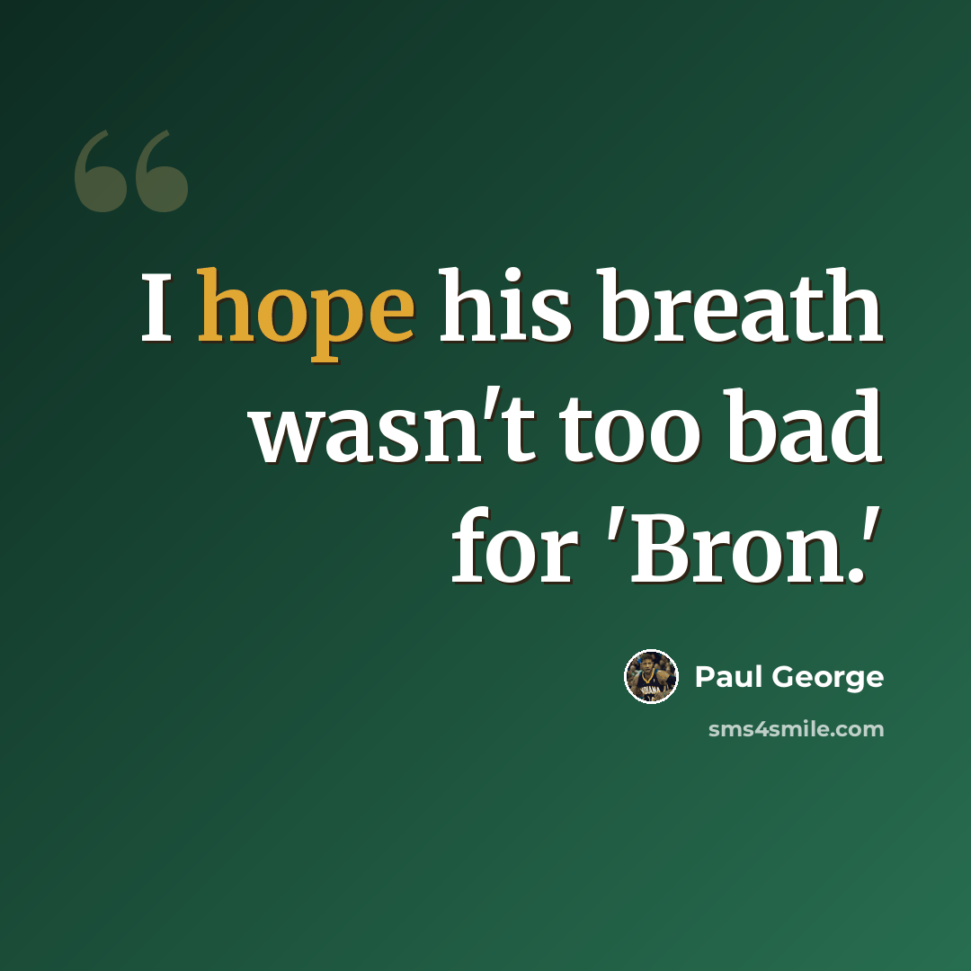 “I hope his breath wasn't too bad for 'Bron.'” quote by Paul George