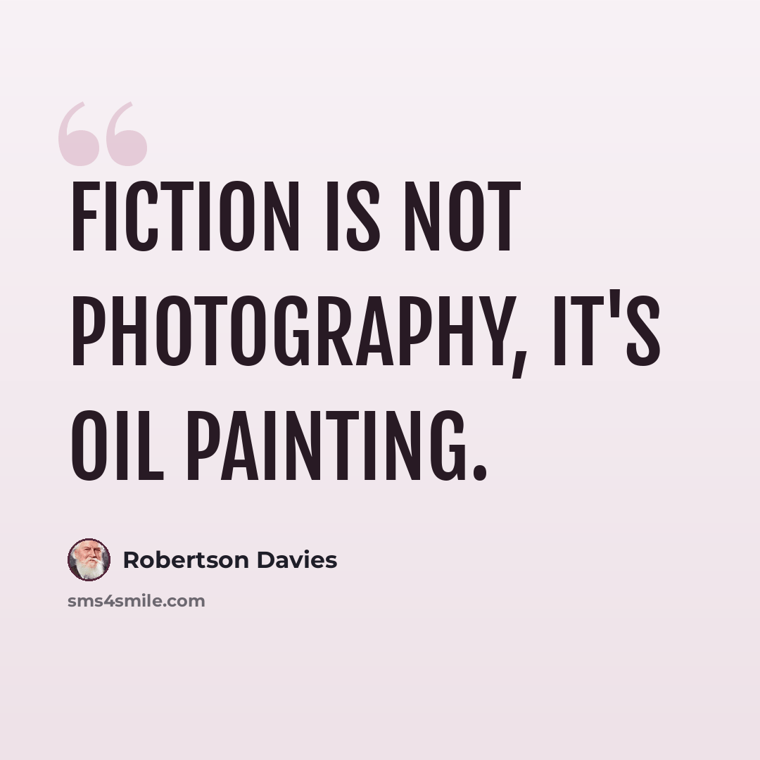 “Fiction is not photography, it's oil painting.” quote by Robertson Davies
