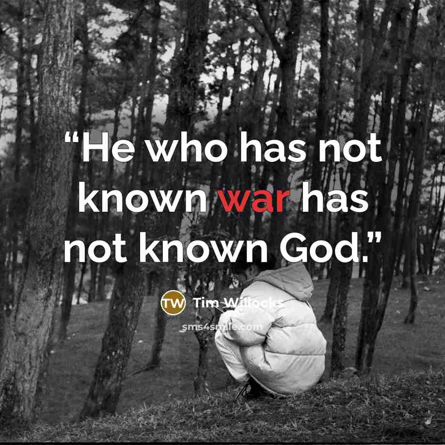 “He who has not known war has not known God.” quote by Tim Willocks