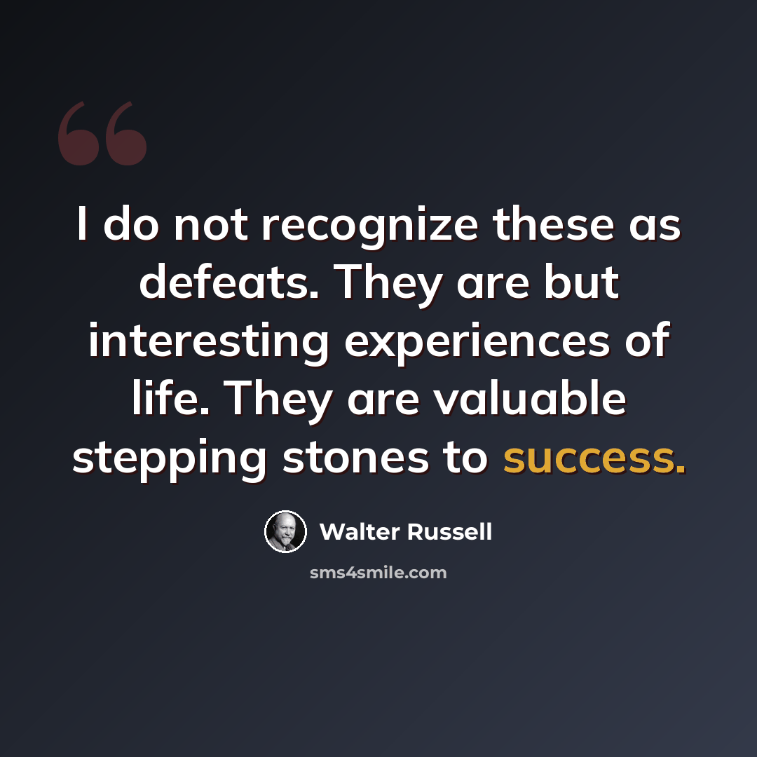 “I do not recognize these as defeats. They are but interesting experiences of life. They are valuable stepping stones to success.” quote by Walter Russell