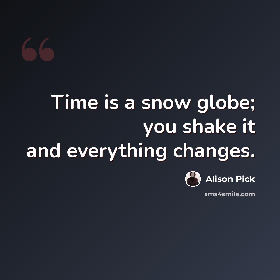 “Time is a snow globe; you shake it and everything changes.” quote by Alison Pick