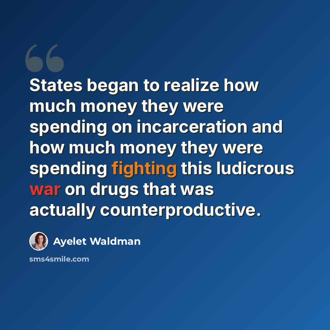 “States began to realize how much money they were spending on incarceration and how much money they were spending fighting this ludicrous war on drugs that was actually counterproductive.” quote by Ayelet Waldman