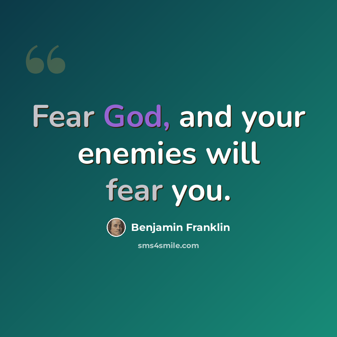 “Fear God, and your enemies will fear you.” quote by Benjamin Franklin