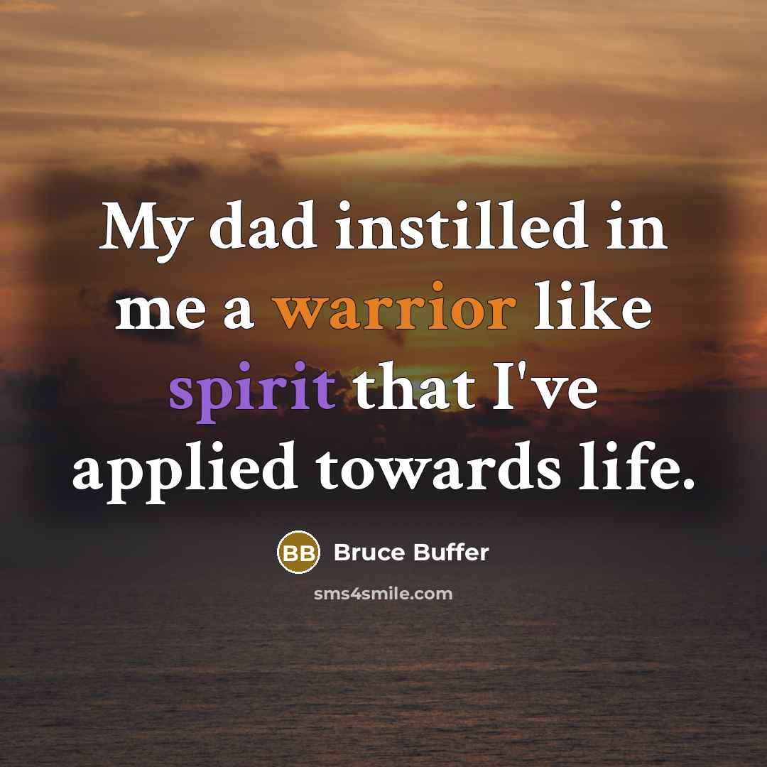 “My dad instilled in me a warrior like spirit that I've applied towards life.” quote by Bruce Buffer