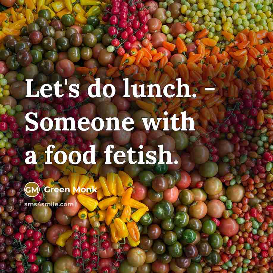 “Let's do lunch. - Someone with a food fetish.” quote by Green Monk