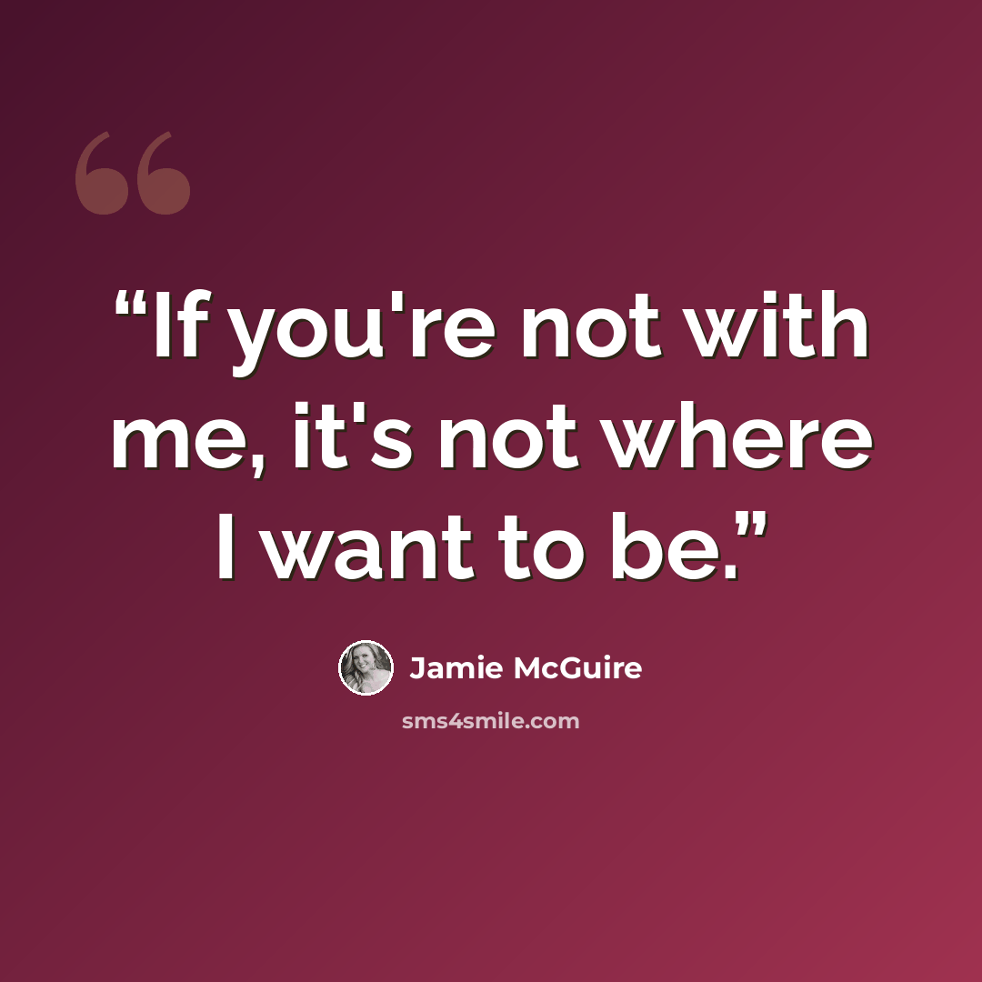 “If you're not with me, it's not where I want to be.” quote by Jamie McGuire