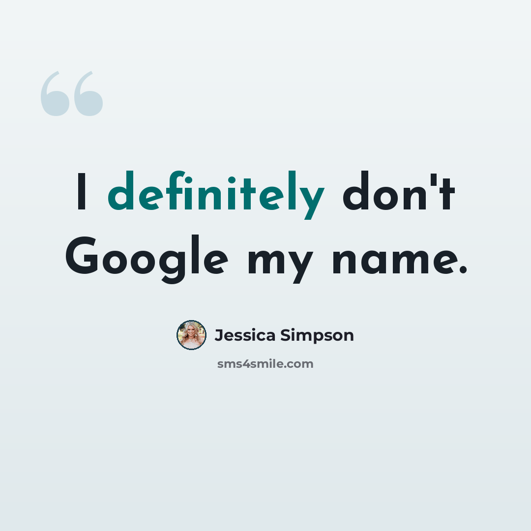 “I definitely don't Google my name.” quote by Jessica Simpson