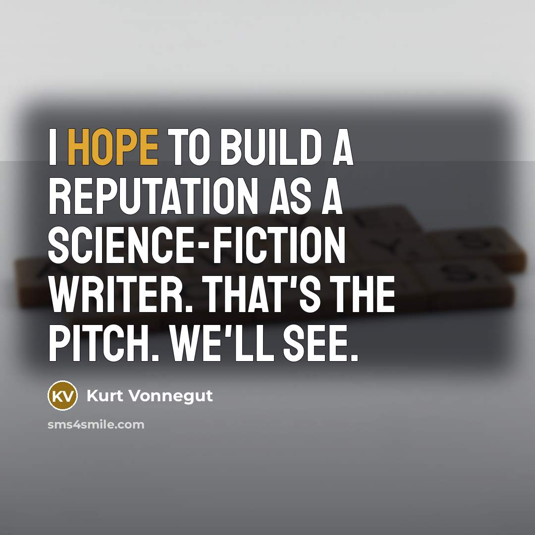 “I hope to build a reputation as a science-fiction writer. That's the pitch. We'll see.” quote by Kurt Vonnegut