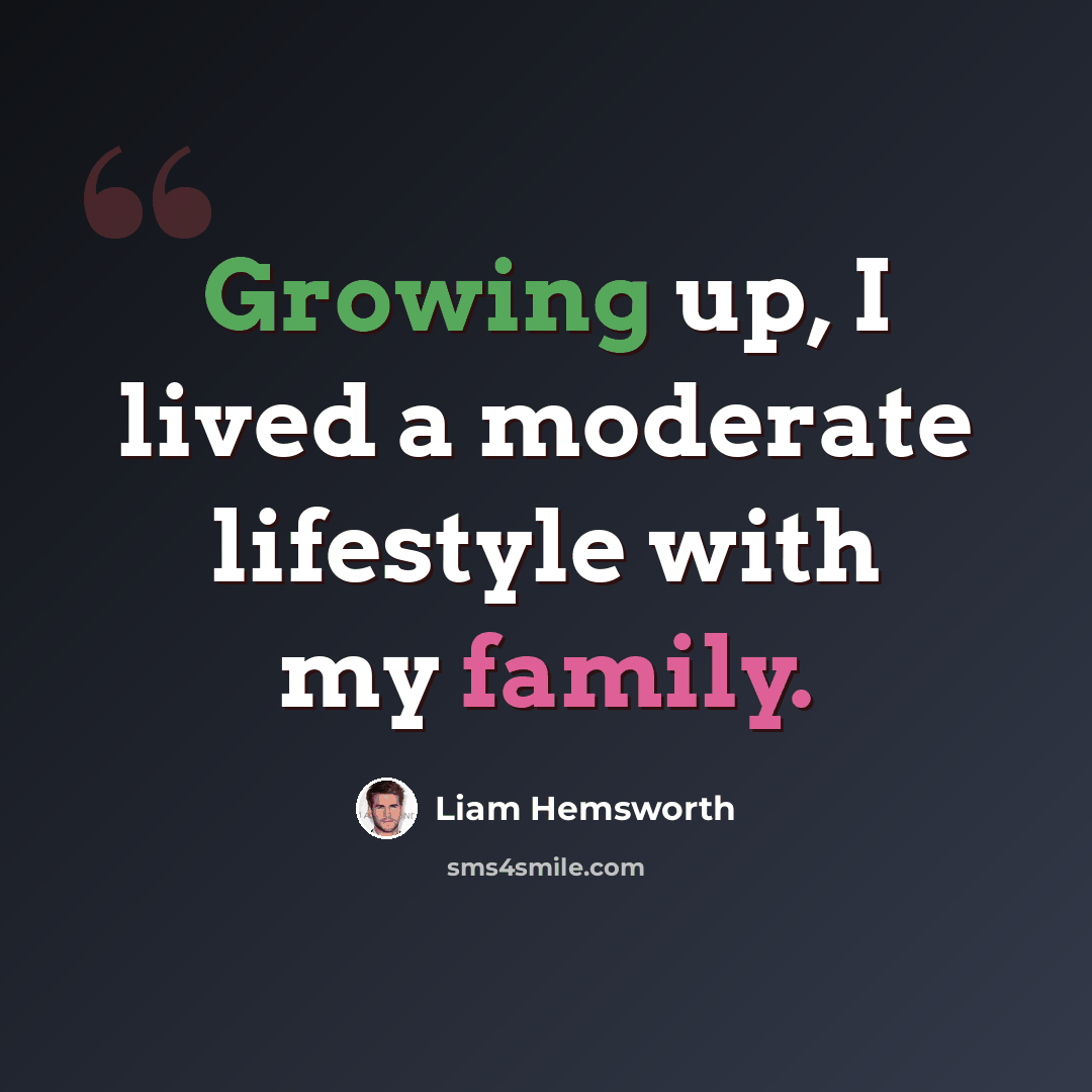 “Growing up, I lived a moderate lifestyle with my family.” quote by Liam Hemsworth