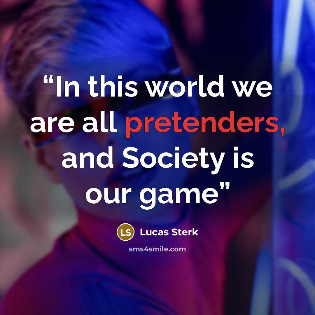 “In this world we are all pretenders, and Society is our game” quote by Lucas Sterk