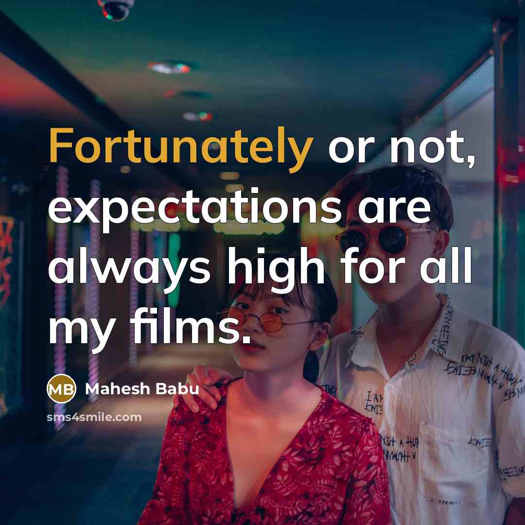 “Fortunately or not, expectations are always high for all my films.” quote by Mahesh Babu