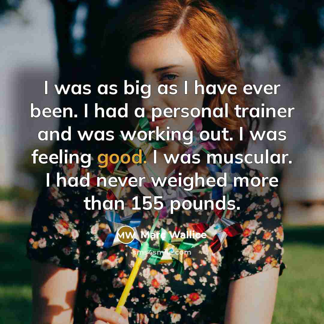 “I was as big as I have ever been. I had a personal trainer and was working out. I was feeling good. I was muscular. I had never weighed more than 155 pounds.” quote by Marc Wallice