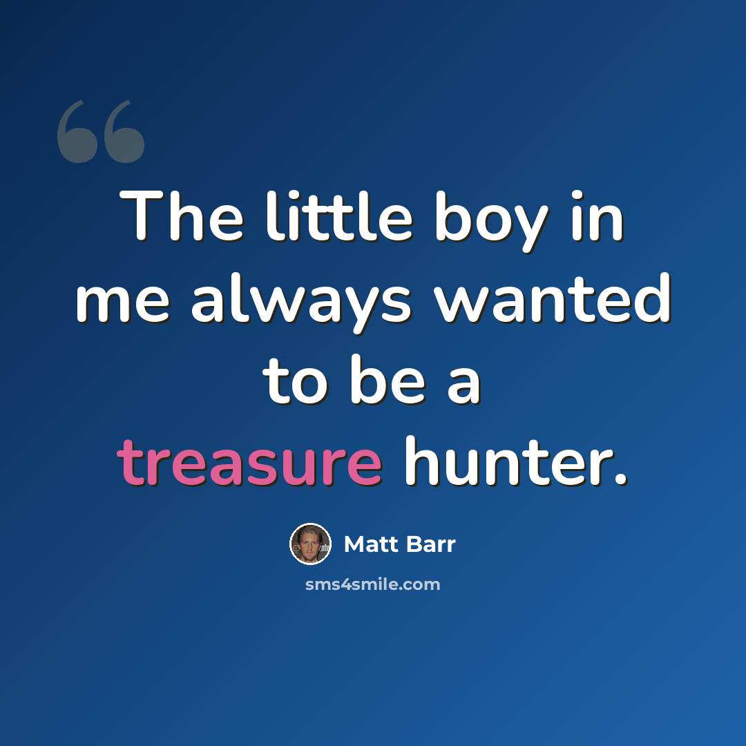 “The little boy in me always wanted to be a treasure hunter.” quote by Matt Barr