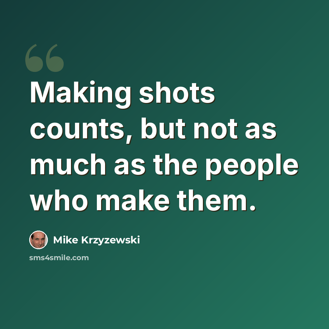 “Making shots counts, but not as much as the people who make them.” quote by Mike Krzyzewski