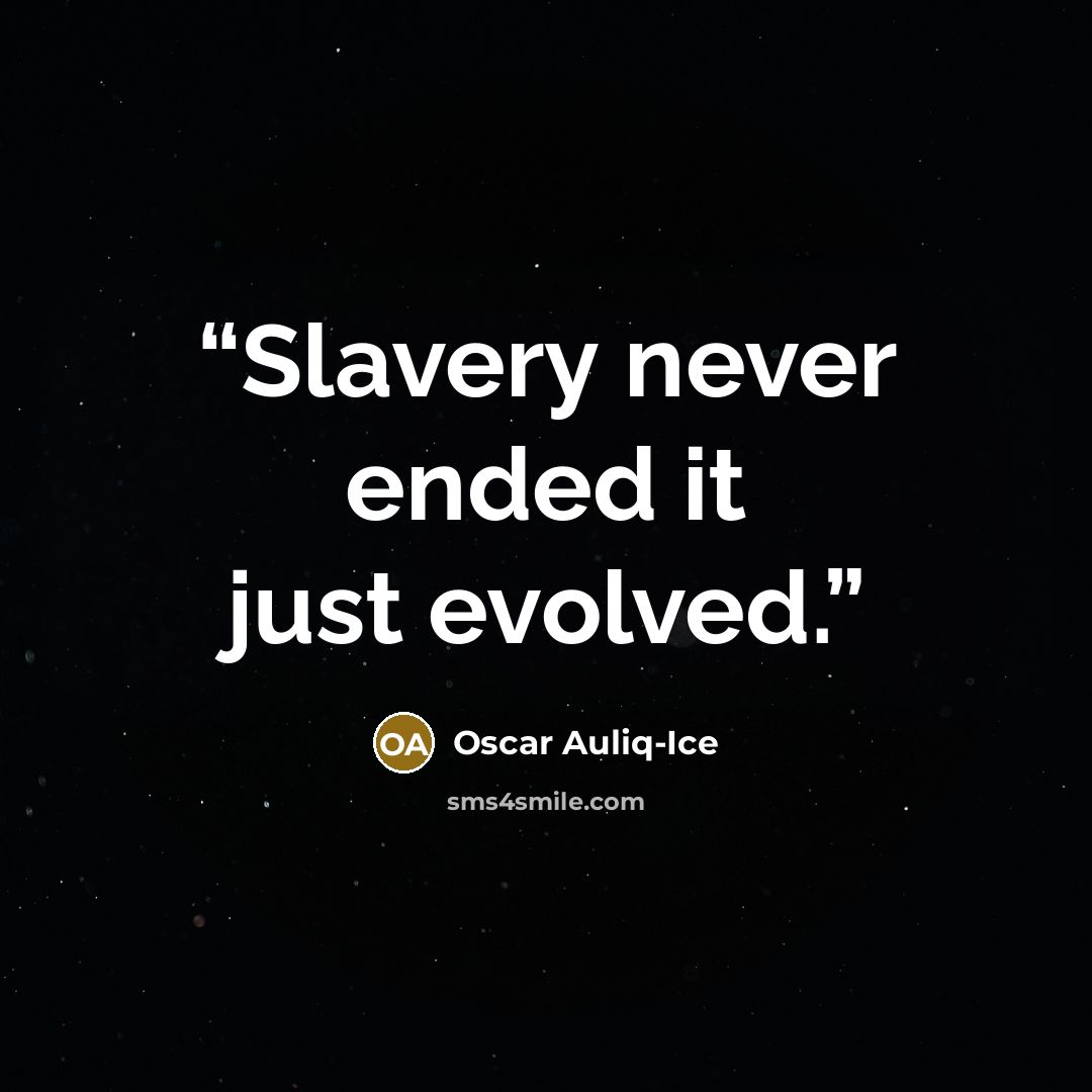 “Slavery never ended it just evolved.” quote by Oscar Auliq-Ice