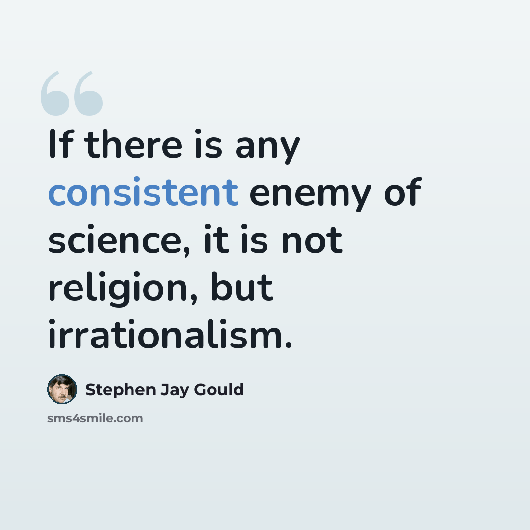 “If there is any consistent enemy of science, it is not religion, but irrationalism.” quote by Stephen Jay Gould