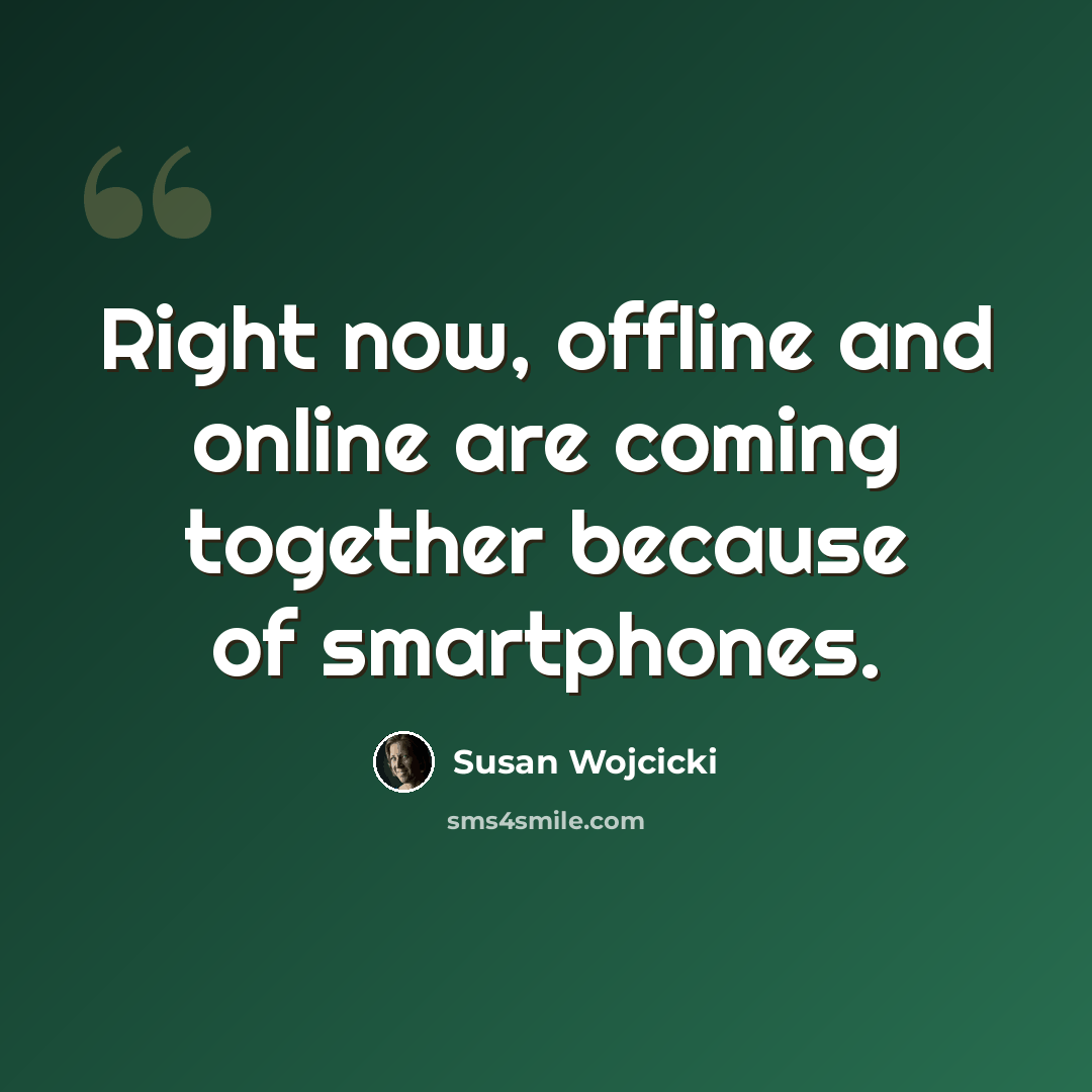 “Right now, offline and online are coming together because of smartphones.” quote by Susan Wojcicki
