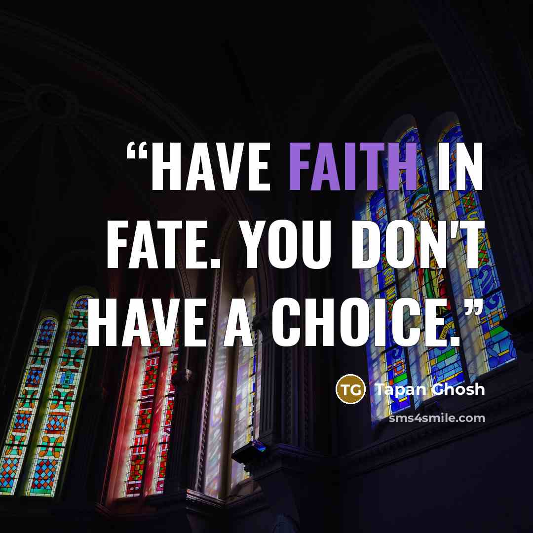 “Have faith in fate. You don't have a choice.” quote by Tapan Ghosh