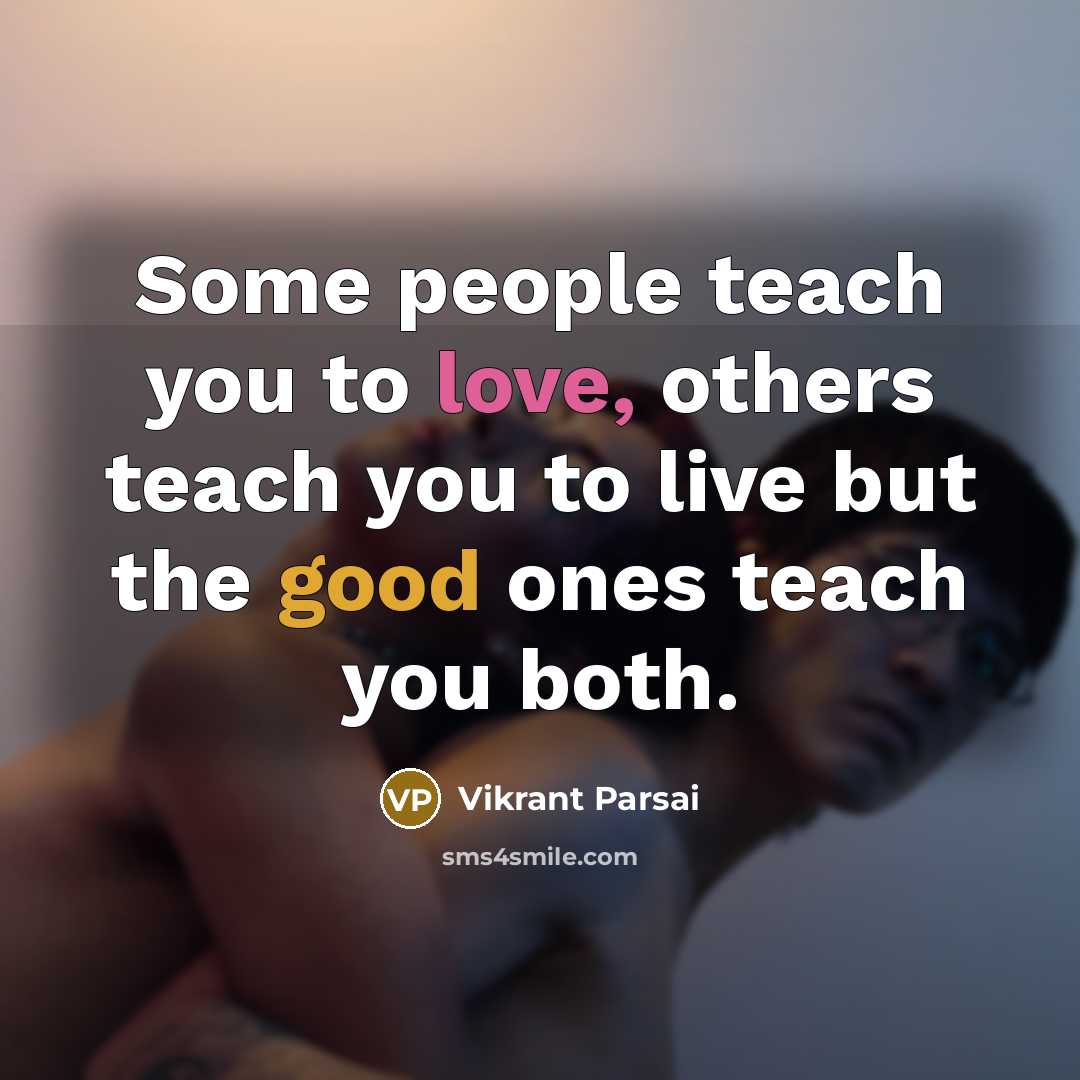 “Some people teach you to love, others teach you to live but the good ones teach you both.” quote by Vikrant Parsai