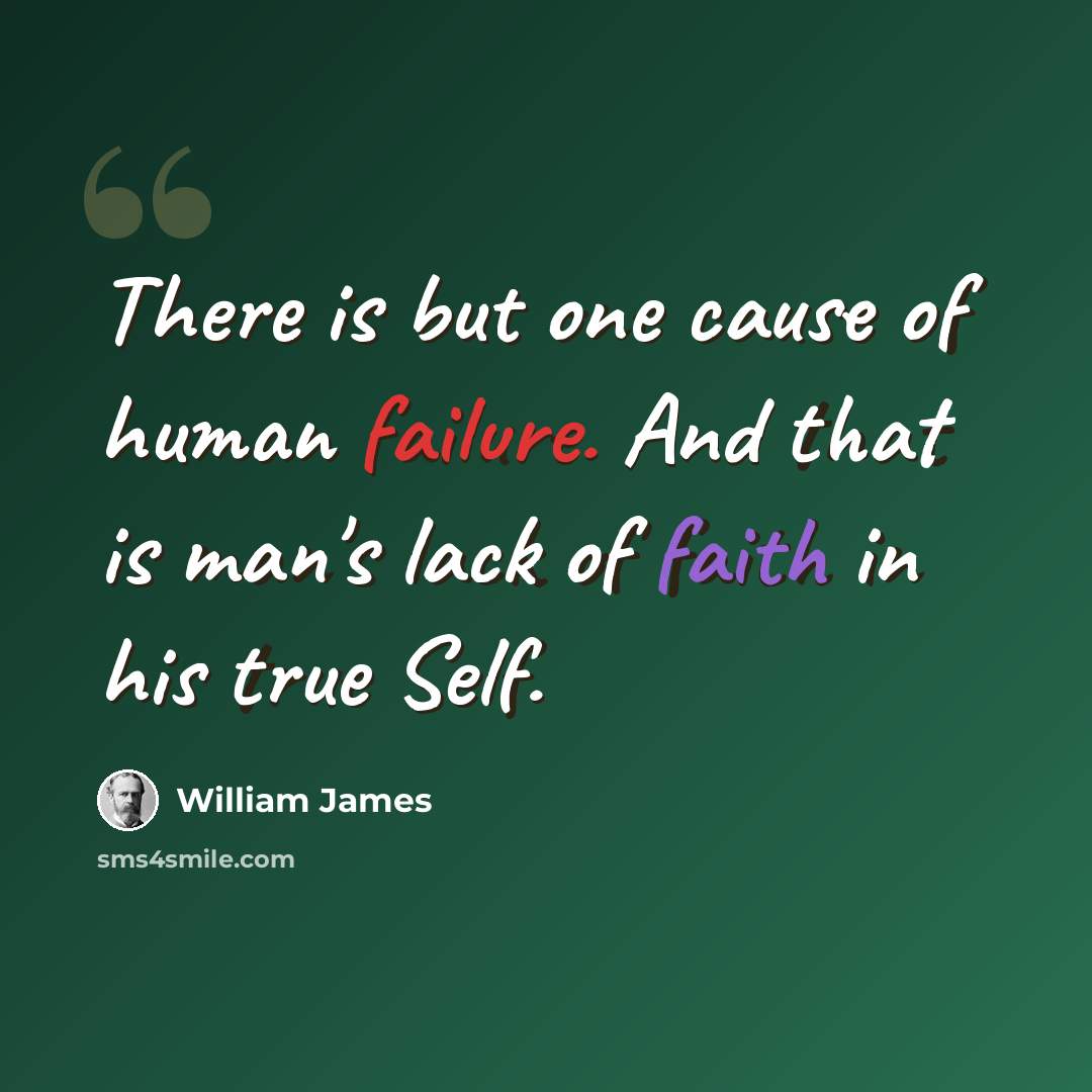 “There is but one cause of human failure. And that is man's lack of faith in his true Self.” quote by William James