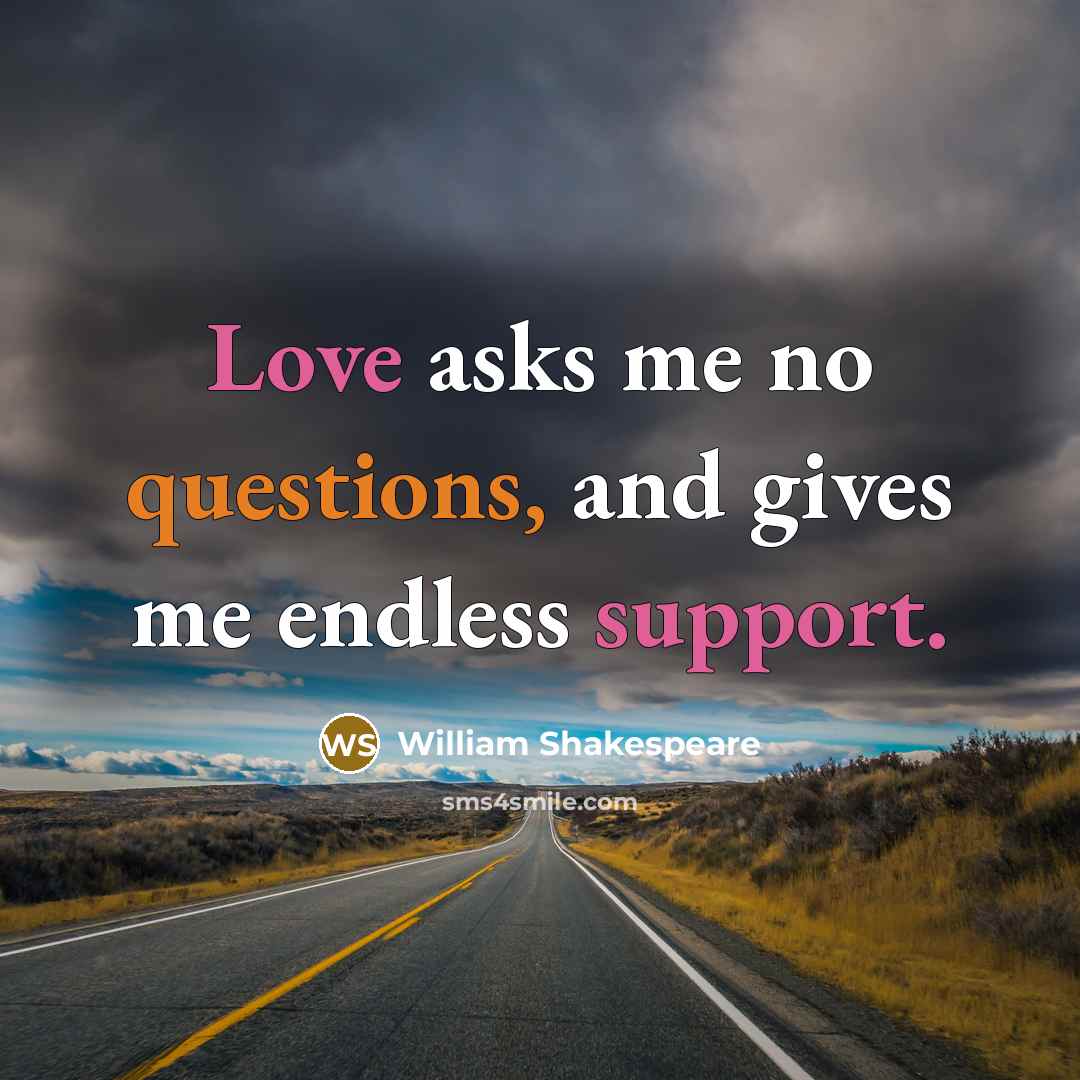“Love asks me no questions, and gives me endless support.” quote by William Shakespeare