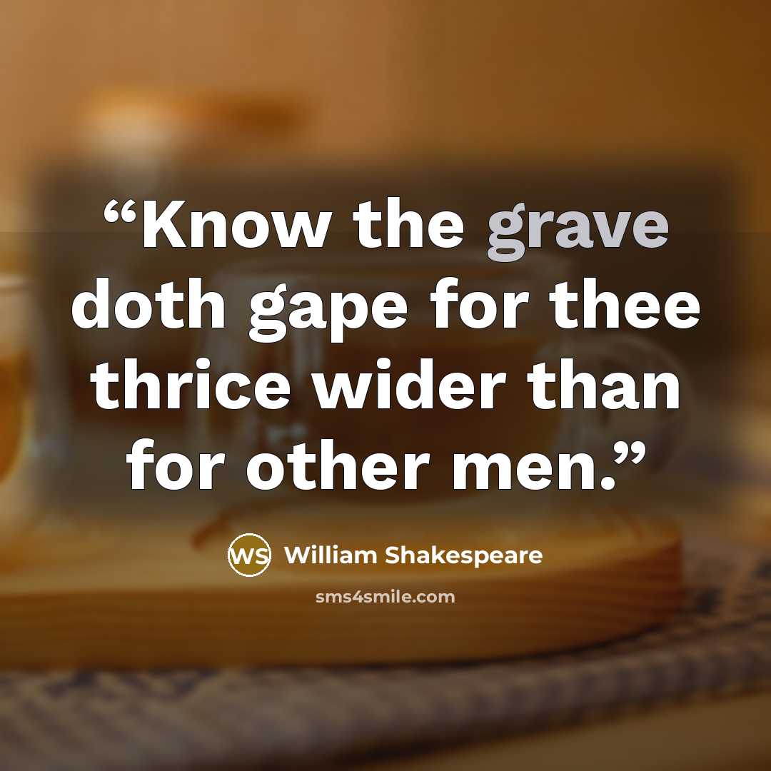 “Know the grave doth gape for thee thrice wider than for other men.” quote by William Shakespeare