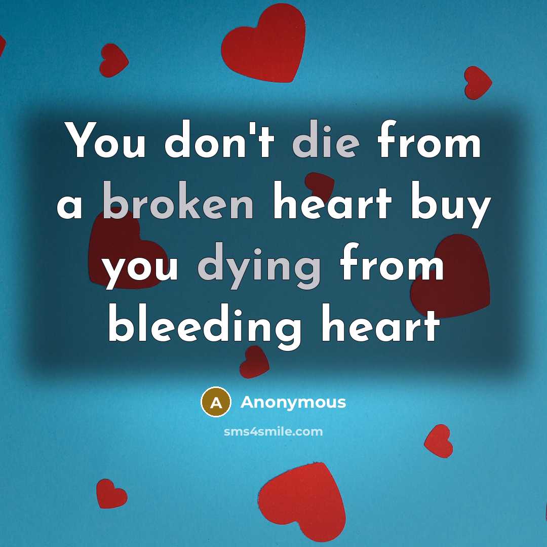 “You don't die from a broken heart buy you dying from bleeding heart” quote by Anonymous