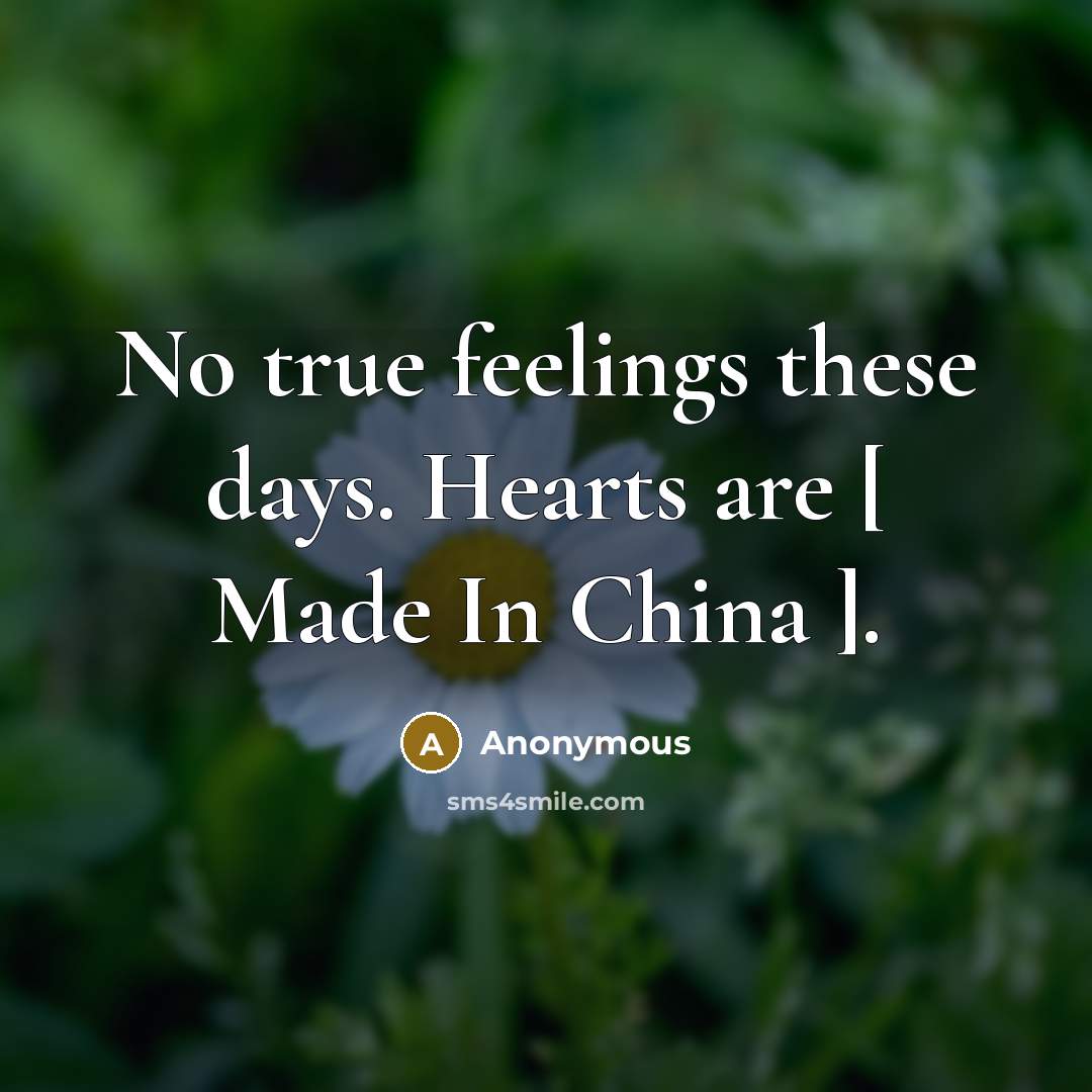 “No true feelings these days. Hearts are [ Made In China ].” quote by Anonymous