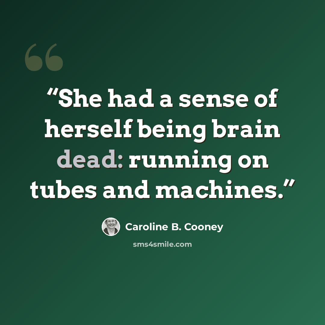 “She had a sense of herself being brain dead: running on tubes and machines.” quote by Caroline B. Cooney