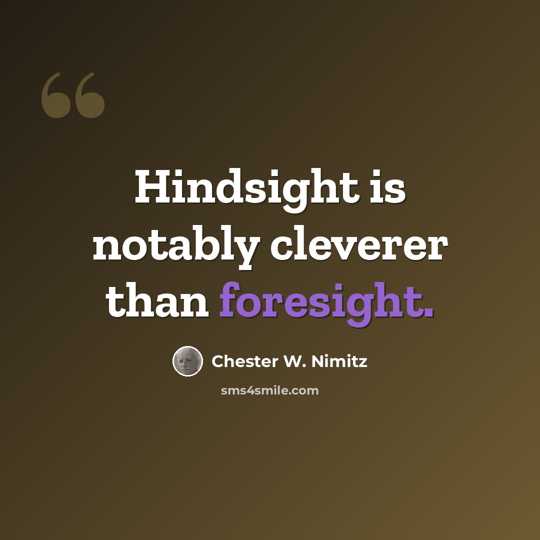 “Hindsight is notably cleverer than foresight.” quote by Chester W. Nimitz
