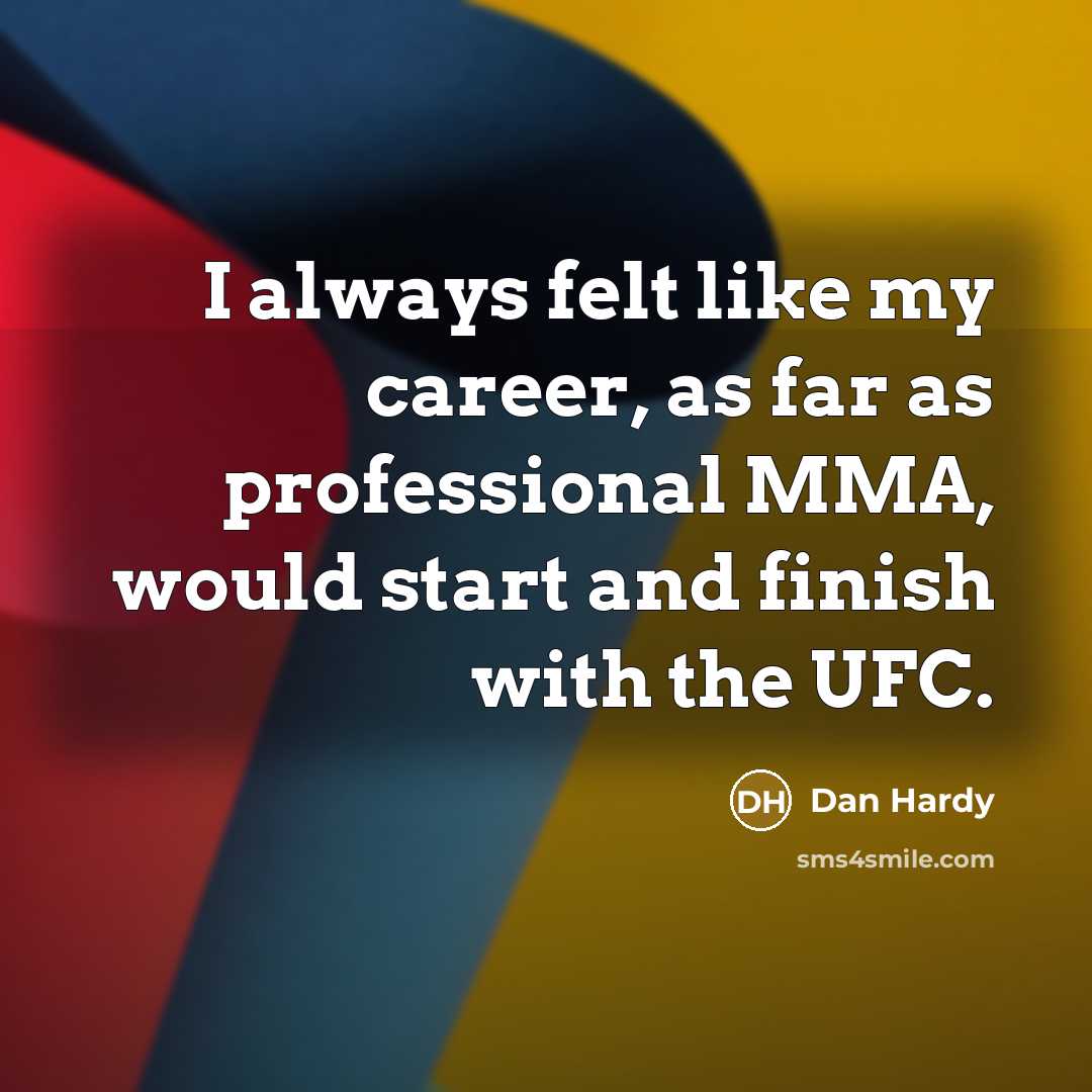 “I always felt like my career, as far as professional MMA, would start and finish with the UFC.” quote by Dan Hardy