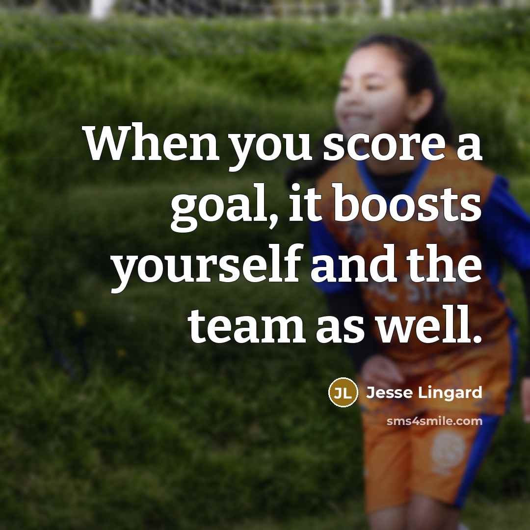 “When you score a goal, it boosts yourself and the team as well.” quote by Jesse Lingard