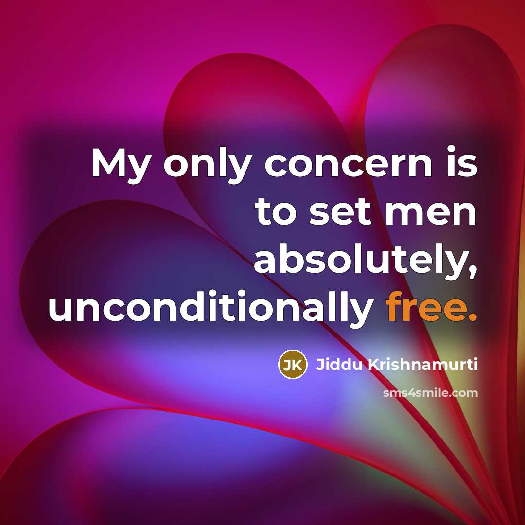 “My only concern is to set men absolutely, unconditionally free.” quote by Jiddu Krishnamurti