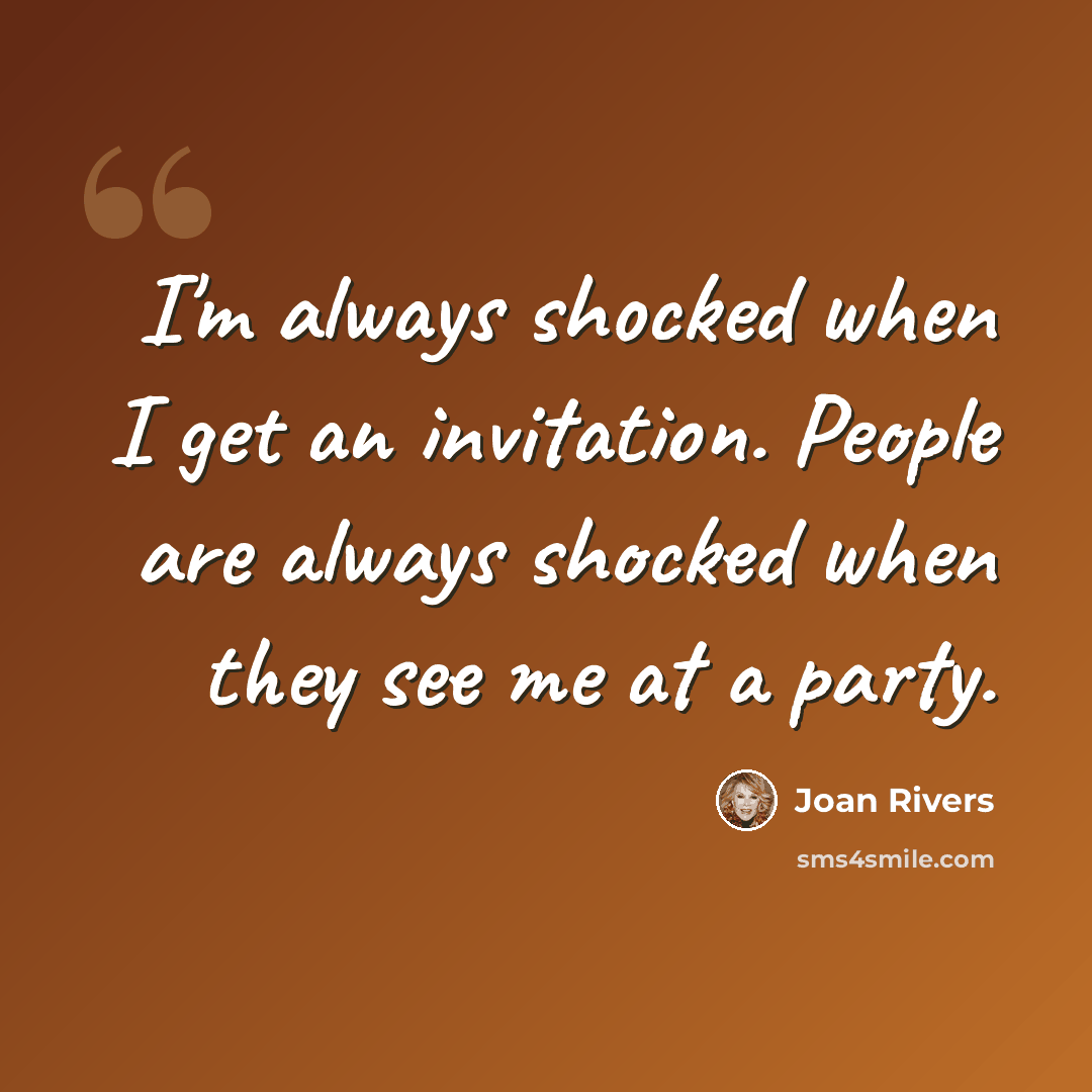 “I'm always shocked when I get an invitation. People are always shocked when they see me at a party.” quote by Joan Rivers