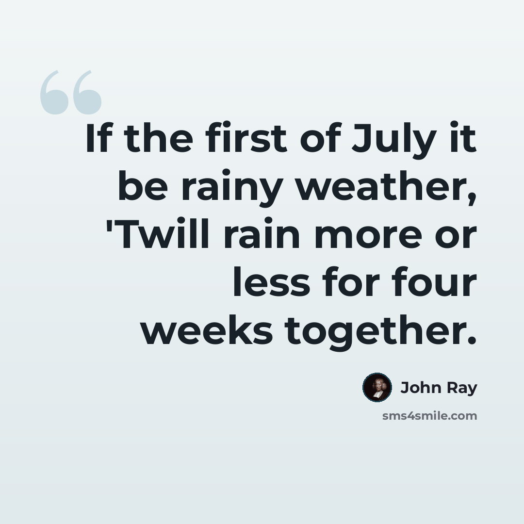 “If the first of July it be rainy weather, 'Twill rain more or less for four weeks together.” quote by John Ray