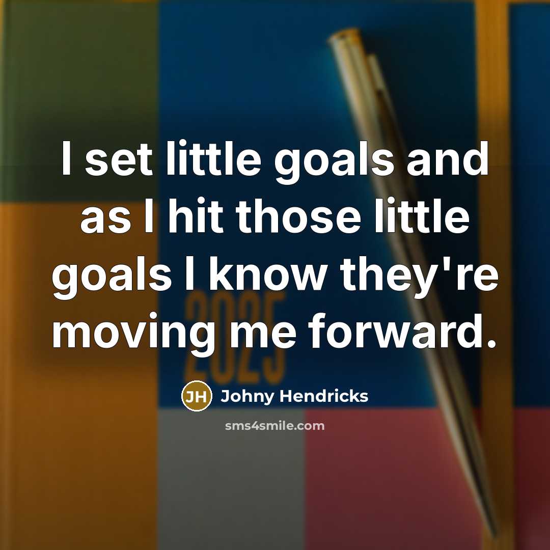 “I set little goals and as I hit those little goals I know they're moving me forward.” quote by Johny Hendricks
