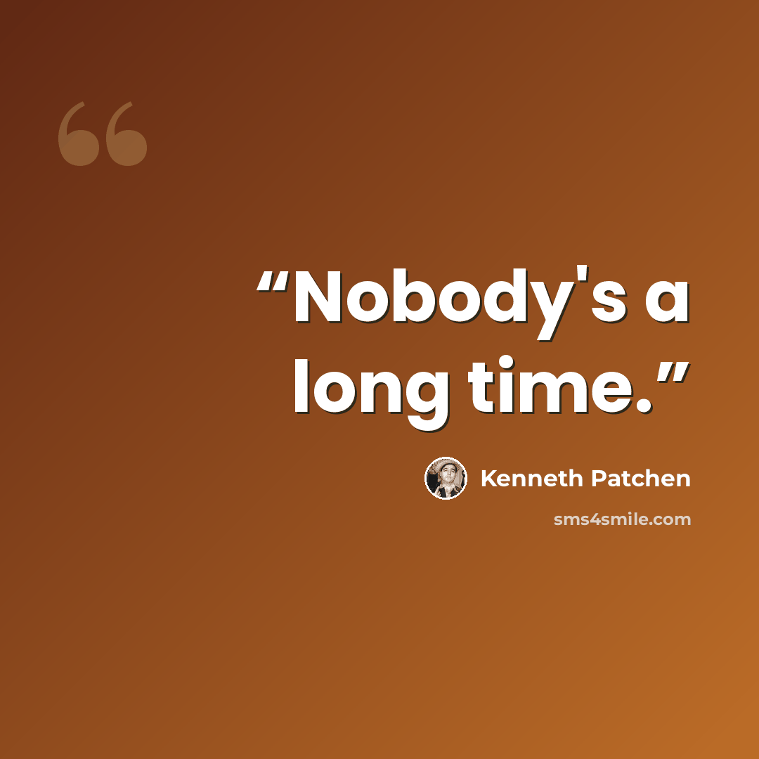 “Nobody's a long time.” quote by Kenneth Patchen