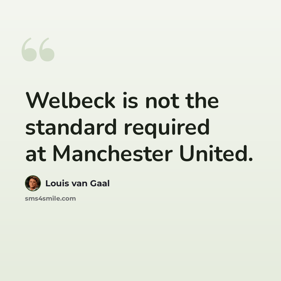 “Welbeck is not the standard required at Manchester United.” quote by Louis van Gaal