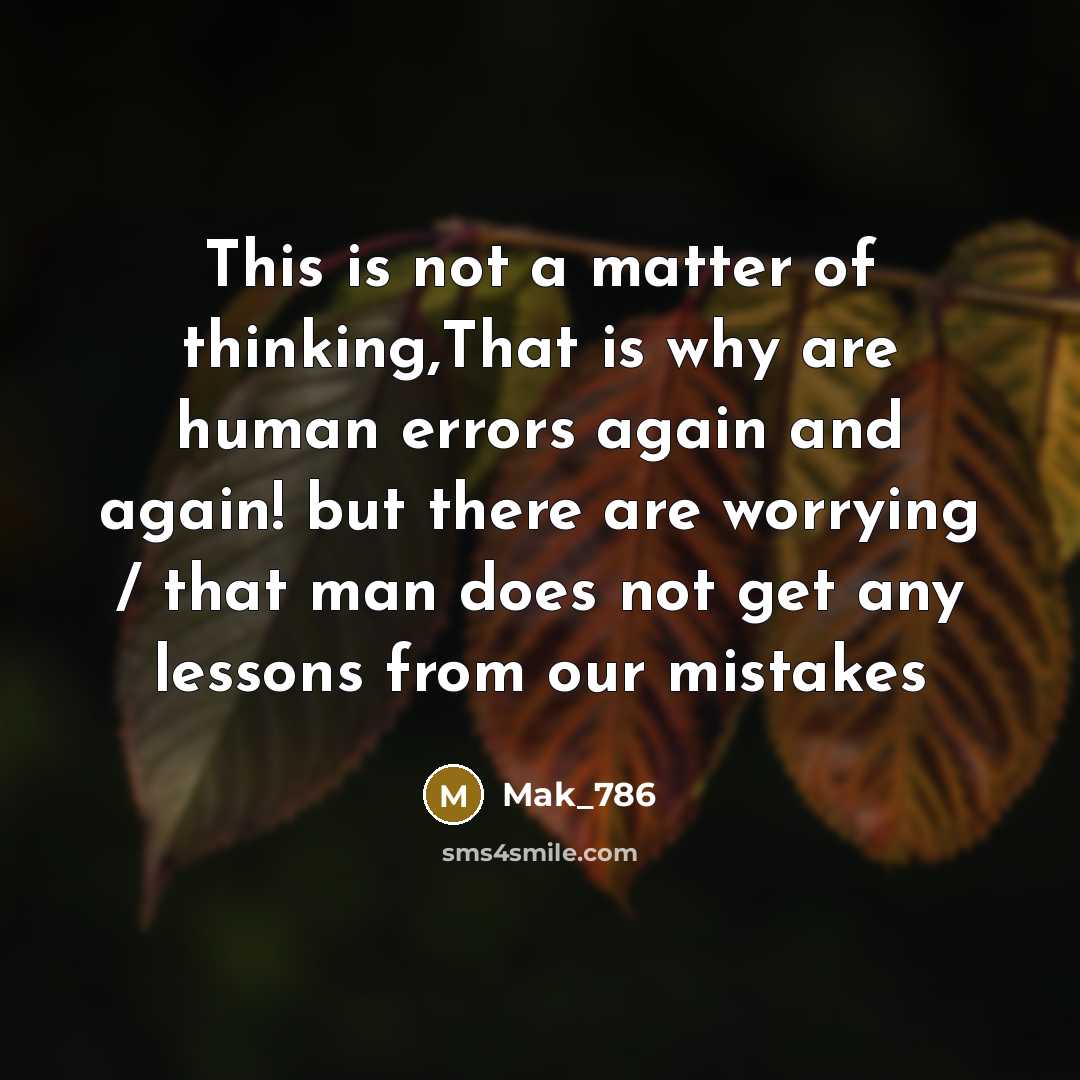 “This is not a matter of thinking,That is why are human errors again and again! but there are worrying / that man does not get any lessons from our mistakes” quote by Mak_786