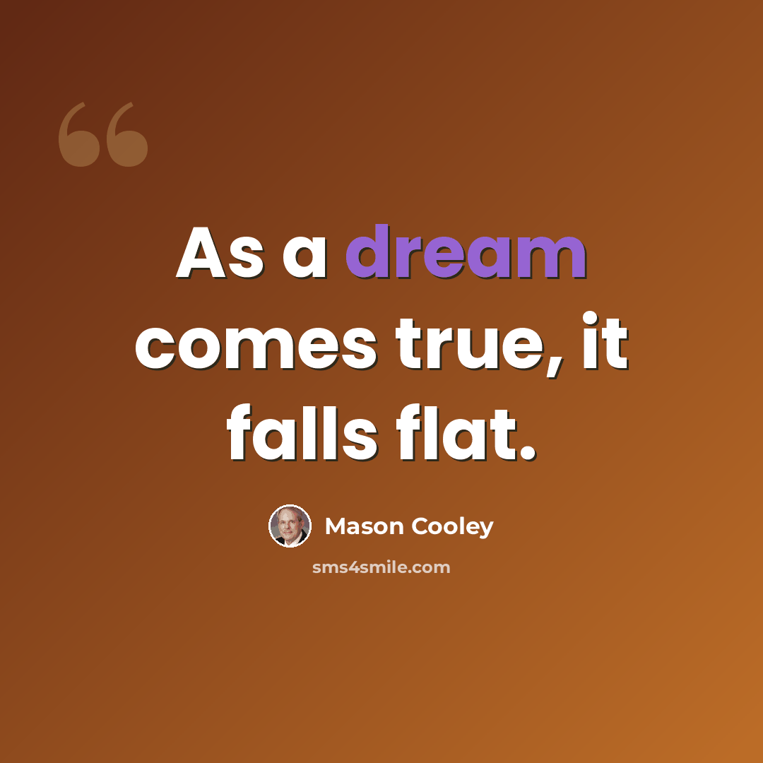 “As a dream comes true, it falls flat.” quote by Mason Cooley
