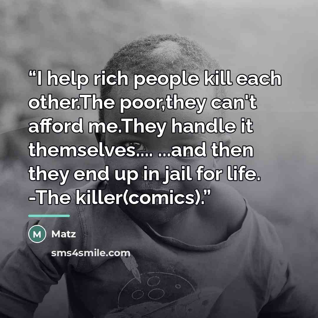 “I help rich people kill each other.The poor,they can't afford me.They handle it themselves… ...and then they end up in jail for life. -The killer(comics).” quote by Matz