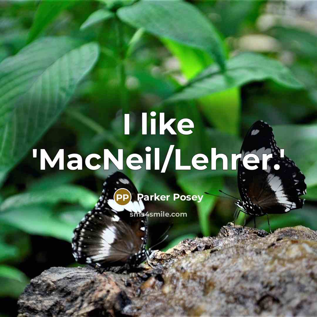 “I like 'MacNeil/Lehrer.'” quote by Parker Posey