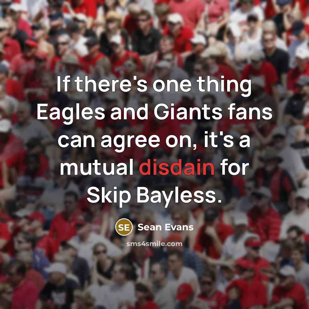 “If there's one thing Eagles and Giants fans can agree on, it's a mutual disdain for Skip Bayless.” quote by Sean Evans