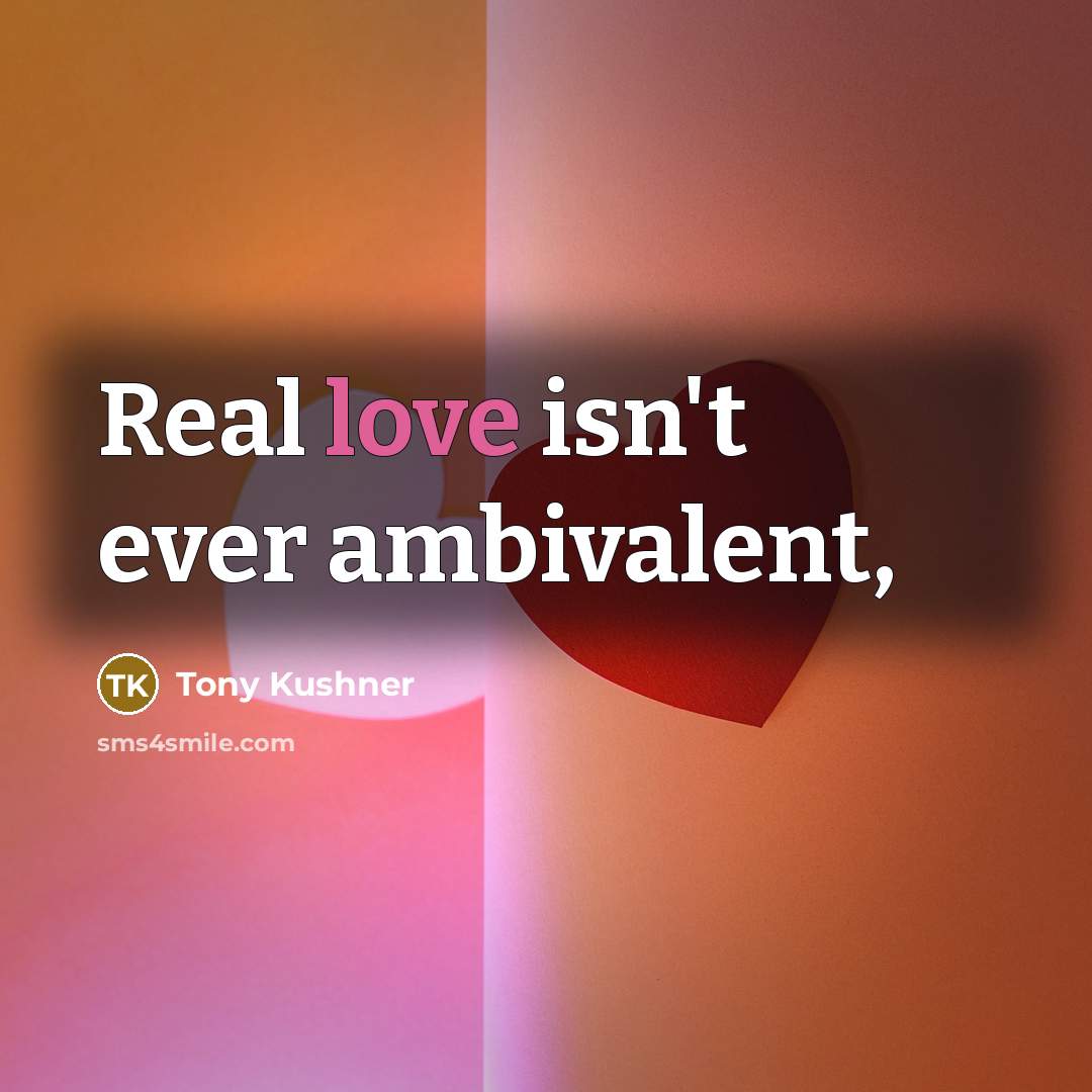 “Real love isn't ever ambivalent,” quote by Tony Kushner