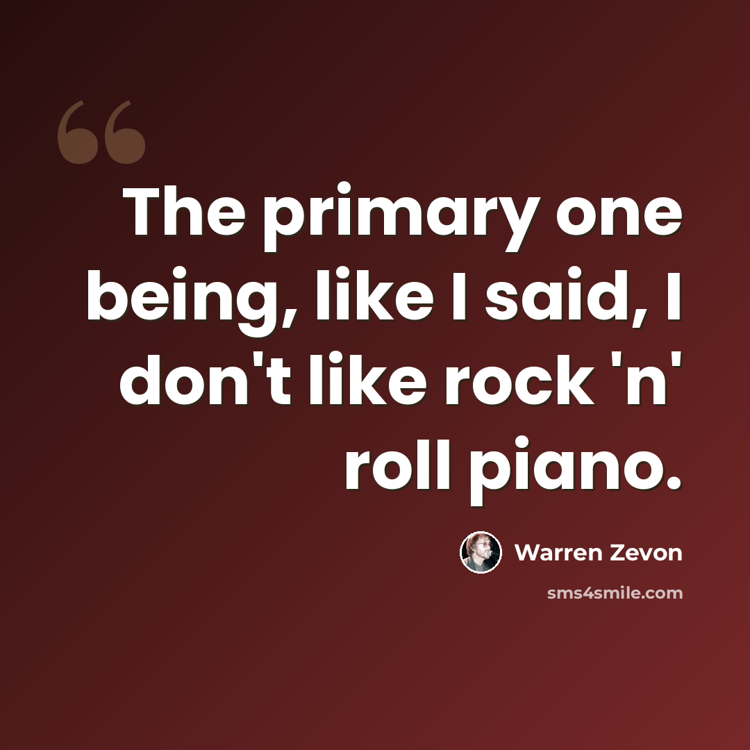 “The primary one being, like I said, I don't like rock 'n' roll piano.” quote by Warren Zevon