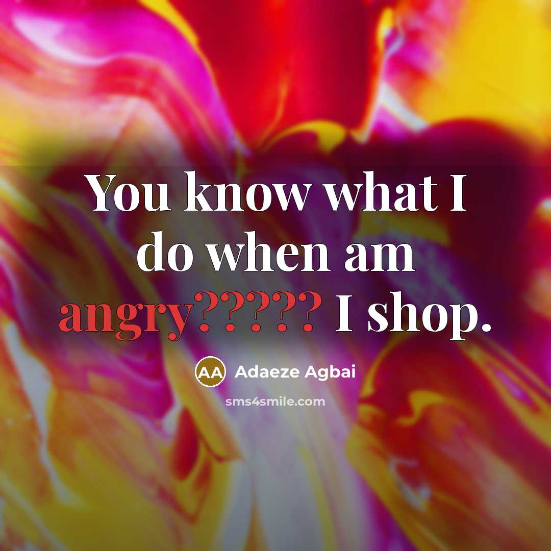 “You know what I do when am angry????? I shop.” quote by Adaeze Agbai